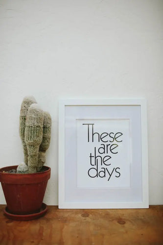 These Are The Days Print
